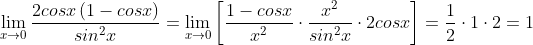 \lim_{x\rightarrow 0}\frac{2cosx\left ( 1-cosx \right )}{sin^{2}x}=\lim_{x\rightarrow 0}\left [\frac{1-cosx}{x^{2}}\cdot \frac{x^{2}}{sin^{2}x}\cdot 2cosx \right ]=\frac{1}{2}\cdot 1\cdot 2=1